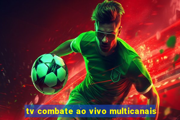 tv combate ao vivo multicanais